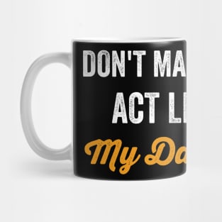 Don't Make Me Act Like My daddy - Funny Shirt Mug